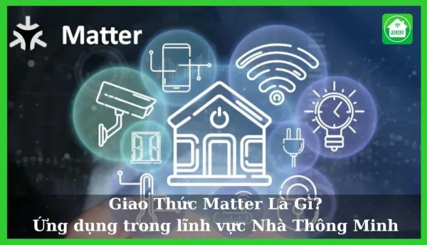 Giao Thức Matter Là Gì ? Ứng Dụng Trong Lĩnh Vực Smarthome