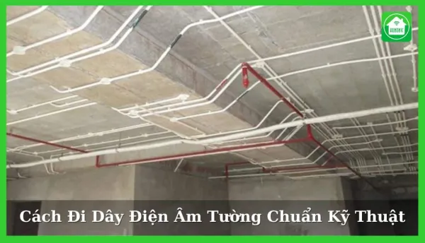 Cách đi dây điện âm tường chuẩn kỹ thuật