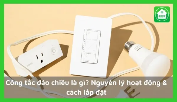 Công tắc đảo chiều là gì? Nguyên lý hoạt động & cách lắp đặt