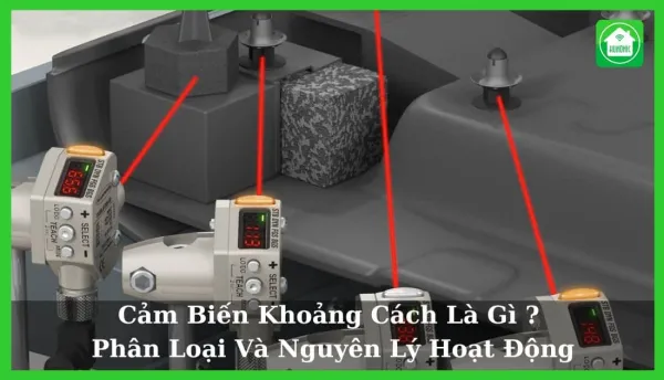 Cảm Biến Khoảng Cách Là Gì? Phân Loại Và Nguyên Lý Hoạt Động