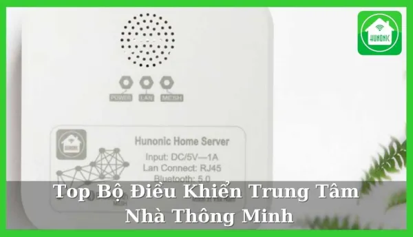 Top 10  Bộ Điều Khiển Trung Tâm – Trợ thủ đắc lực cho ngôi nhà thông minh