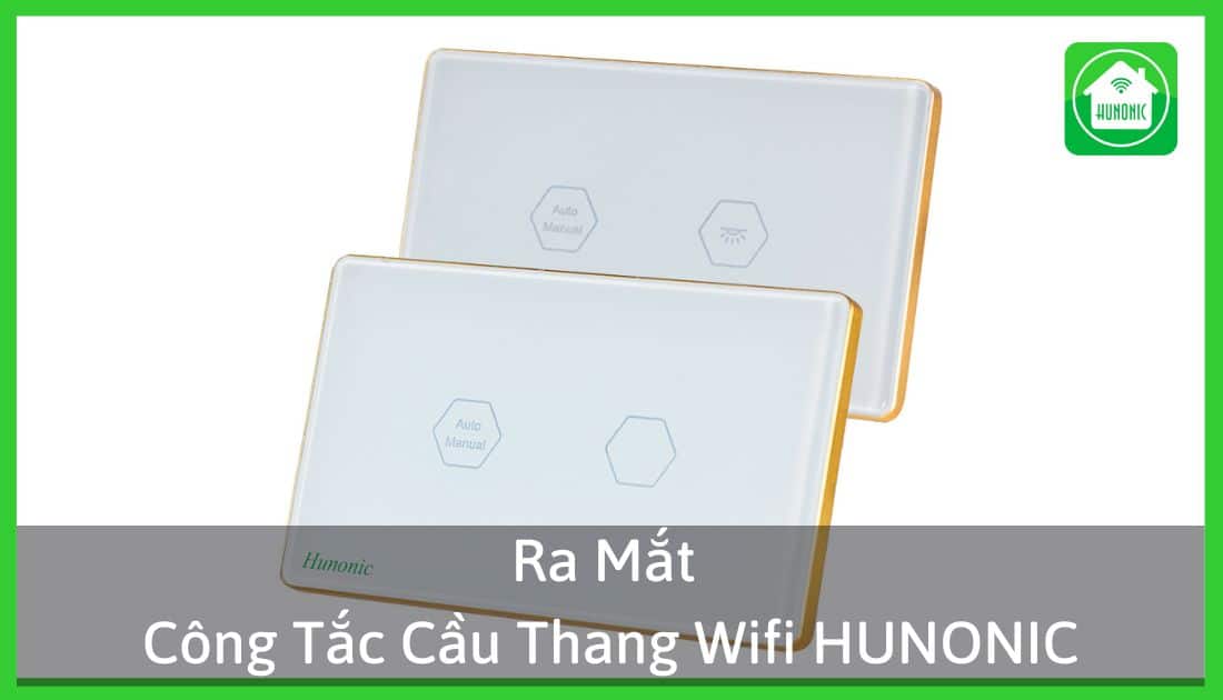 Ra Mắt Công Tắc Cầu Thang Hunonic – Mất Wifi Không Mất Liên Kết