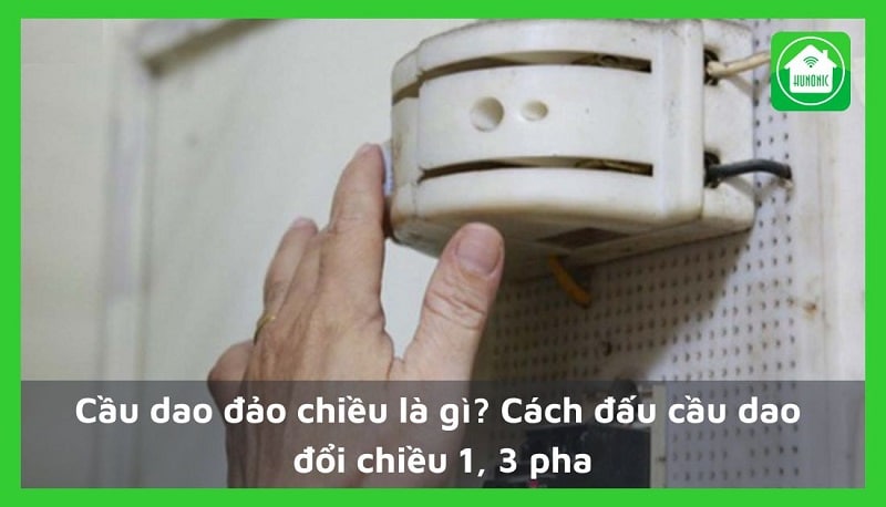Cầu dao đảo chiều là gì? Cách đấu cầu dao đổi chiều 1, 3 pha