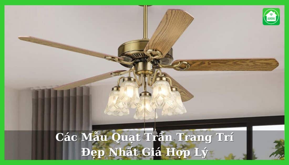 15 Mẫu Quạt Trần Trang Trí Đẹp Nhất Giá Hợp Lý