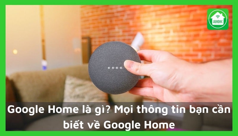 Google Home là gì? Mọi thông tin bạn cần biết về Google Home