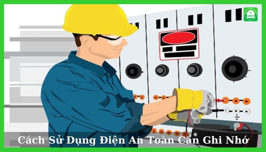 Cách Sử Dụng Điện An Toàn Cần Ghi Nhớ 10 Điều Này