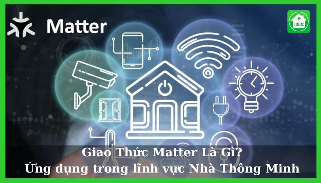 Giao Thức Matter Là Gì ? Ứng Dụng Trong Lĩnh Vực Smarthome