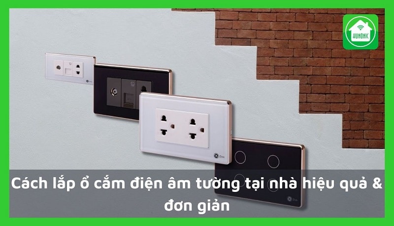 Cách lắp ổ cắm điện âm tường tại nhà hiệu quả & đơn giản