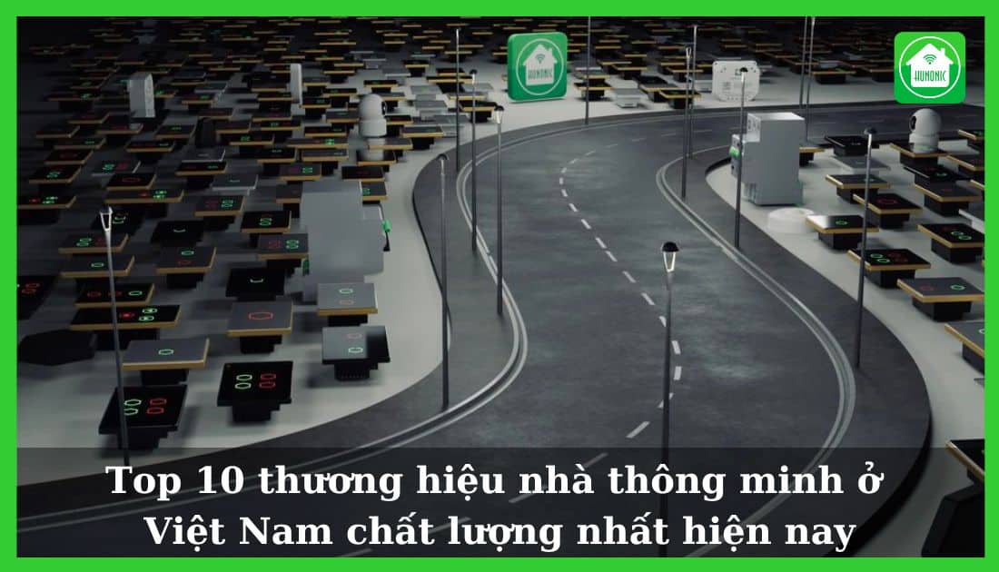 Top 10 thương hiệu nhà thông minh ở Việt Nam chất lượng nhất hiện nay