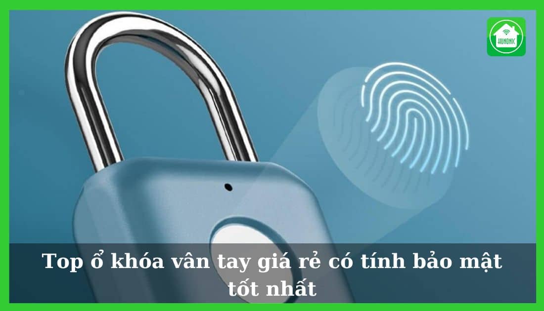 Top 16 ổ khóa vân tay giá rẻ có tính bảo mật tốt nhất [2025]