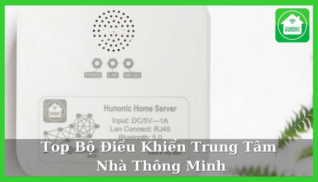 Top 10 Bộ Điều Khiển Trung Tâm – Trợ thủ đắc lực cho ngôi nhà thông minh
