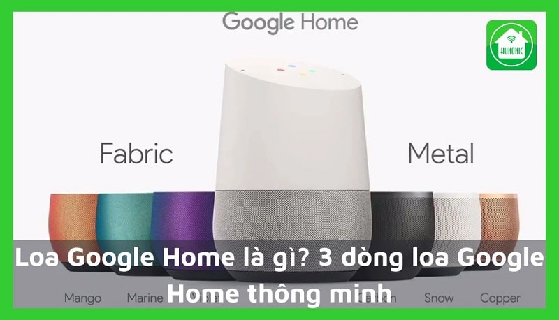 Loa Google Home là gì? 3 dòng loa Google Home thông minh