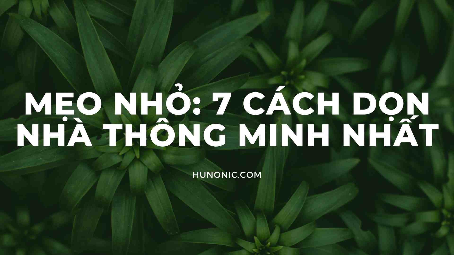 7 cách dọn nhà thông minh tiết kiệm thời gian nhất